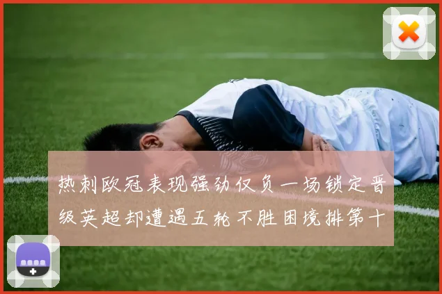 热刺欧冠表现强劲仅负一场锁定晋级英超却遭遇五轮不胜困境排第十四